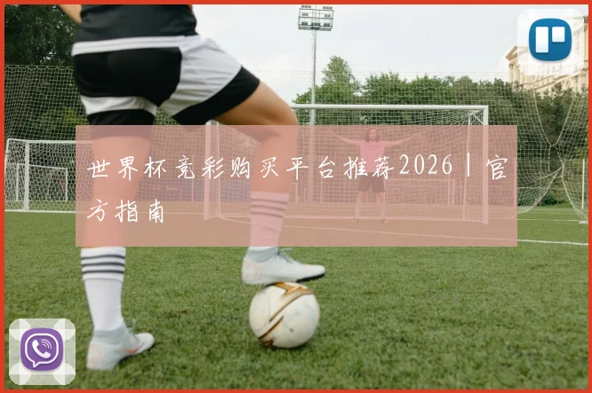 世界杯竞彩购买平台推荐2026｜官方指南