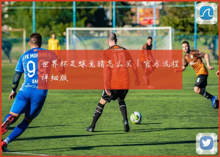 世界杯足球竞猜怎么买｜官方流程详细版